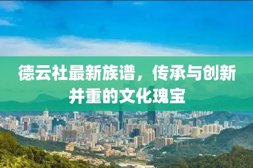 德云社最新族谱，传承与创新并重的文化瑰宝