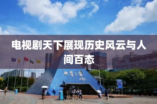 电视剧天下展现历史风云与人间百态