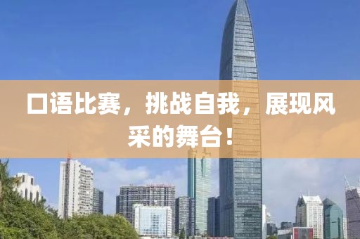 口语比赛，挑战自我，展现风采的舞台！