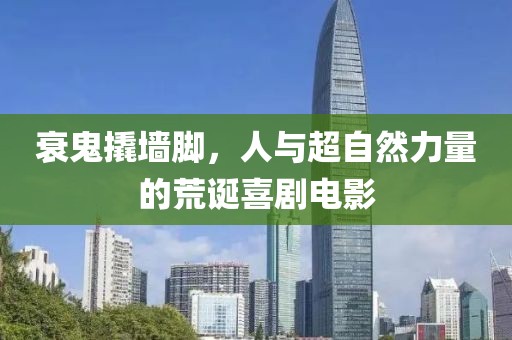 衰鬼撬墙脚，人与超自然力量的荒诞喜剧电影