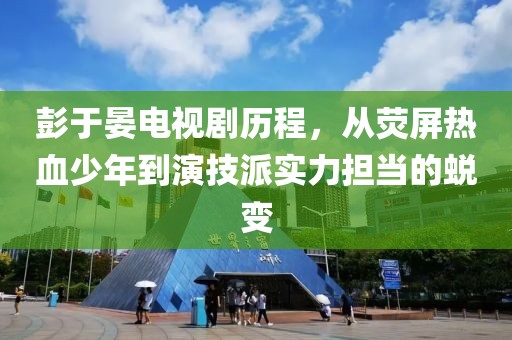 彭于晏电视剧历程，从荧屏热血少年到演技派实力担当的蜕变