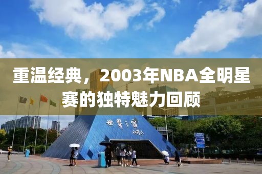 重温经典，2003年NBA全明星赛的独特魅力回顾