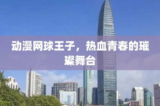 动漫网球王子，热血青春的璀璨舞台