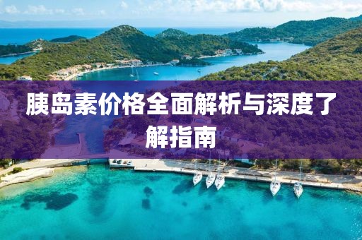 胰岛素价格全面解析与深度了解指南