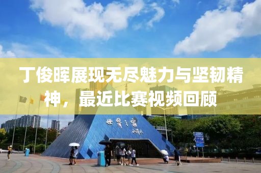丁俊晖展现无尽魅力与坚韧精神，最近比赛视频回顾