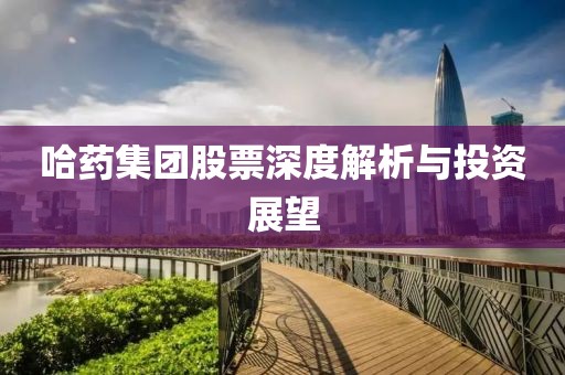 哈药集团股票深度解析与投资展望