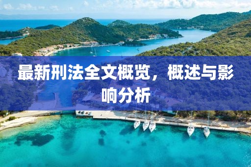 最新刑法全文概览，概述与影响分析