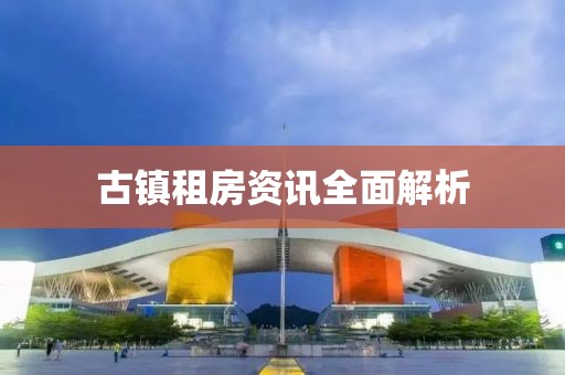 古镇租房资讯全面解析