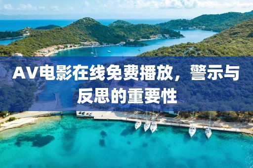 AV电影在线免费播放，警示与反思的重要性