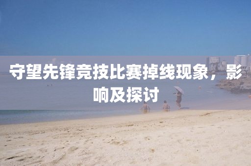 守望先锋竞技比赛掉线现象，影响及探讨