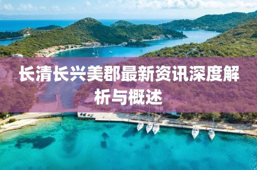 长清长兴美郡最新资讯深度解析与概述