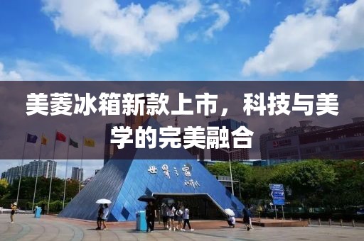 美菱冰箱新款上市，科技与美学的完美融合