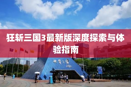狂斩三国3最新版深度探索与体验指南