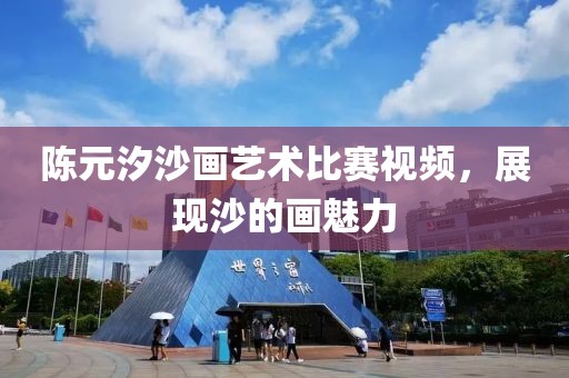 陈元汐沙画艺术比赛视频，展现沙的画魅力