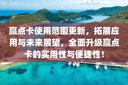 赢点卡使用范围更新，拓展应用与未来展望，全面升级赢点卡的实用性与便捷性！