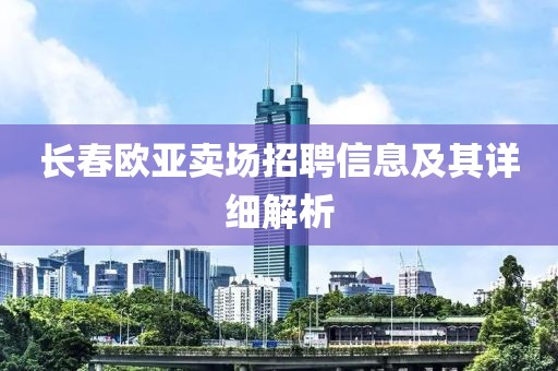 长春欧亚卖场招聘信息及其详细解析