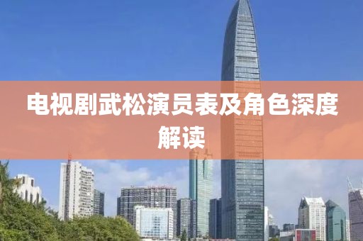 电视剧武松演员表及角色深度解读