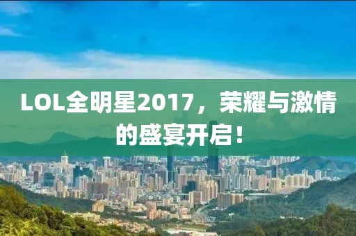 LOL全明星2017，荣耀与激情的盛宴开启！