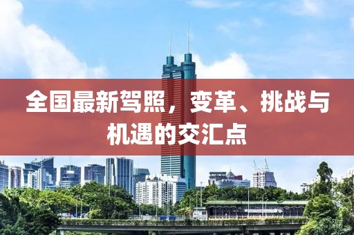 全国最新驾照，变革、挑战与机遇的交汇点