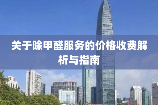 关于除甲醛服务的价格收费解析与指南