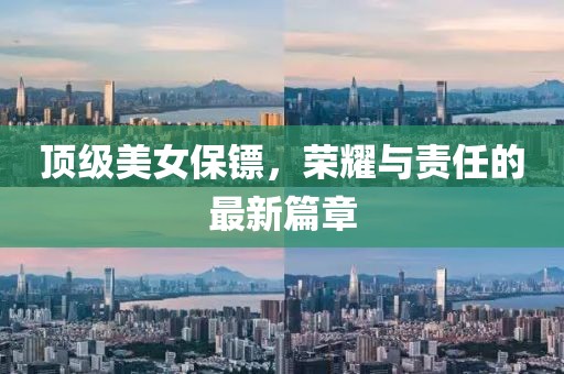 顶级美女保镖，荣耀与责任的最新篇章