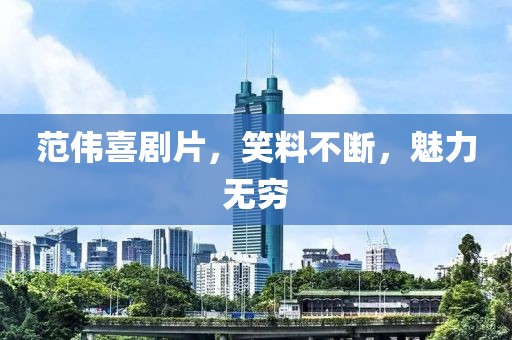 范伟喜剧片，笑料不断，魅力无穷