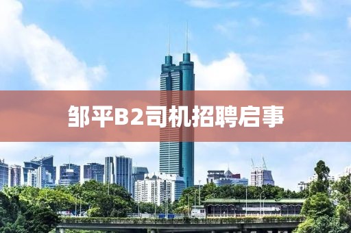 邹平B2司机招聘启事
