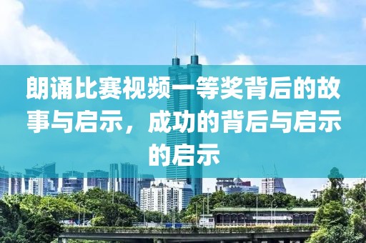 朗诵比赛视频一等奖背后的故事与启示，成功的背后与启示的启示