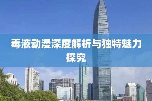 毒液动漫深度解析与独特魅力探究