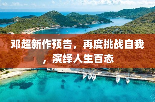 邓超新作预告，再度挑战自我，演绎人生百态