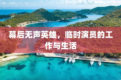 幕后无声英雄，临时演员的工作与生活