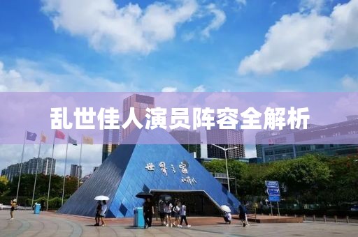 乱世佳人演员阵容全解析