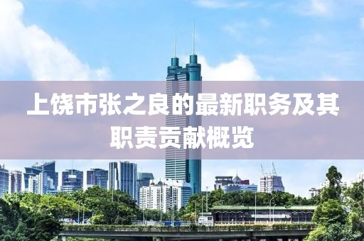 上饶市张之良的最新职务及其职责贡献概览