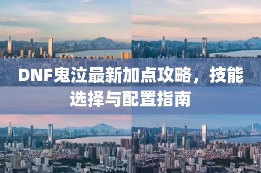 DNF鬼泣最新加点攻略，技能选择与配置指南