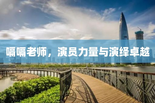 嗝嗝老师，演员力量与演绎卓越