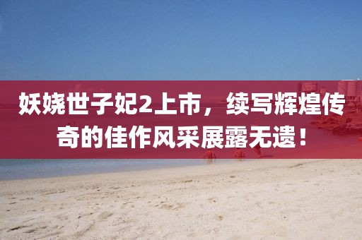 妖娆世子妃2上市，续写辉煌传奇的佳作风采展露无遗！
