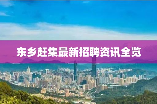 东乡赶集最新招聘资讯全览