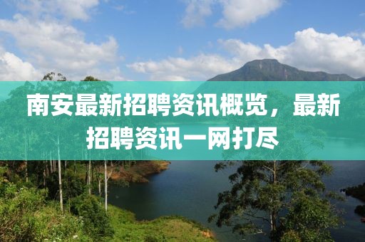 南安最新招聘资讯概览，最新招聘资讯一网打尽