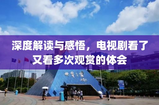 深度解读与感悟，电视剧看了又看多次观赏的体会