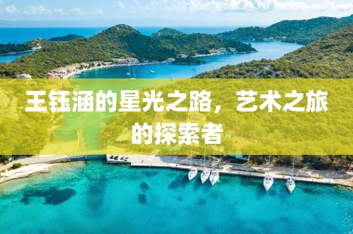 王钰涵的星光之路，艺术之旅的探索者