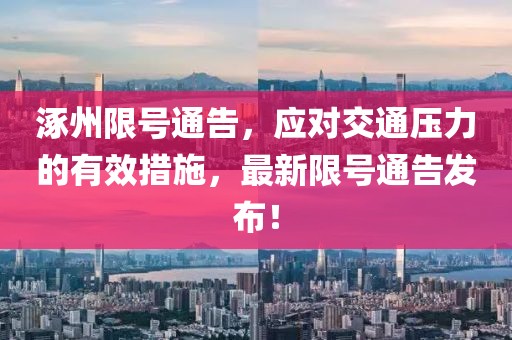 涿州限号通告，应对交通压力的有效措施，最新限号通告发布！