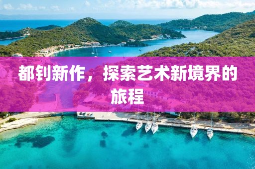 都钊新作，探索艺术新境界的旅程