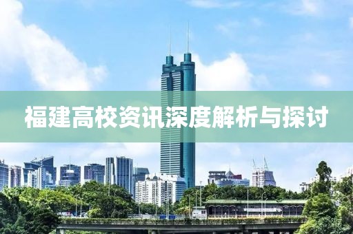 福建高校资讯深度解析与探讨