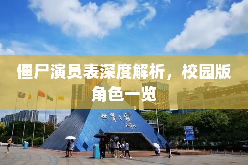 僵尸演员表深度解析，校园版角色一览