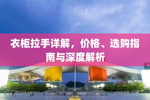 衣柜拉手详解，价格、选购指南与深度解析