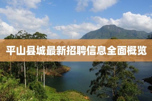 平山县城最新招聘信息全面概览