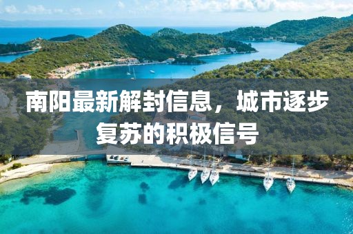 南阳最新解封信息，城市逐步复苏的积极信号
