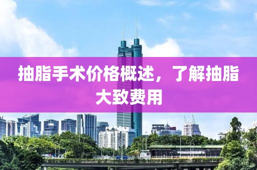 抽脂手术价格概述，了解抽脂大致费用