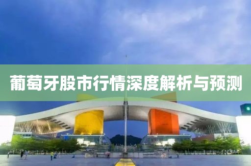葡萄牙股市行情深度解析与预测