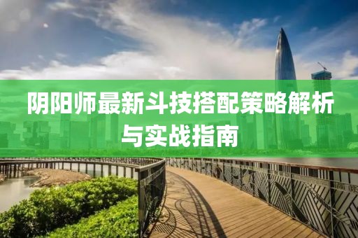 阴阳师最新斗技搭配策略解析与实战指南